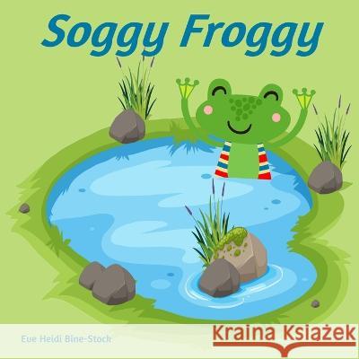 Soggy Froggy Eve Heidi Bine-Stock   9798854071024 Independently Published - książka