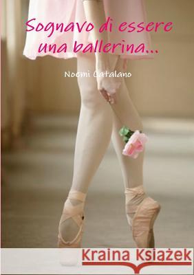 Sognavo di essere una ballerina... Noemi Catalano 9781291802146 Lulu.com - książka