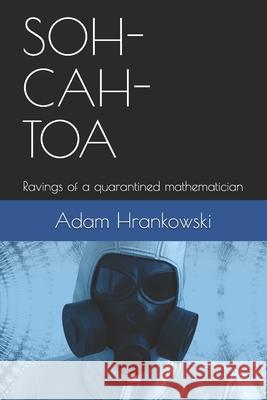 Soh-Cah-Toa: Ravings of a quarantined mathematician Adam Hrankowski 9780994080936 Mathadam.CA - książka
