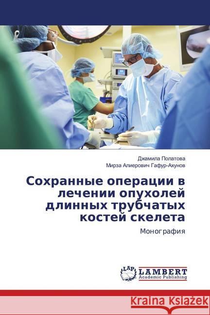 Sohrannye operacii v lechenii opuholej dlinnyh trubchatyh kostej skeleta : Monografiya Polatova, Dzhamila; Gafur-Ahunov, Mirza Alierovich 9786137337615 LAP Lambert Academic Publishing - książka