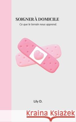 Soigner ? domicile: Ce que le terrain nous apprend. Lily D 9782322635009 Bod - Books on Demand - książka