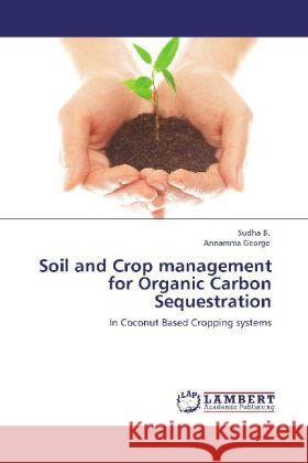 Soil and Crop management for Organic Carbon Sequestration Sudha, B., George, Annamma 9783848412259 LAP Lambert Academic Publishing - książka