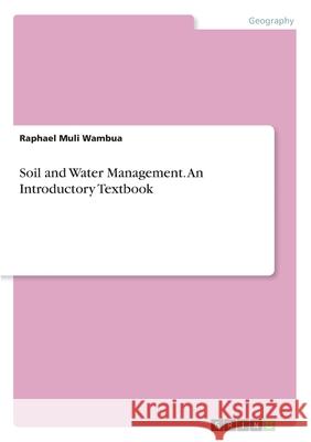 Soil and Water Management. An Introductory Textbook Wambua, Raphael Muli 9783346243980 GRIN Verlag - książka