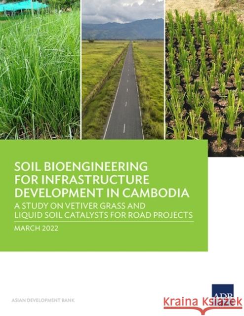 Soil Bioengineering for Infrastructure Development in Cambodia: A Study on Vetiver Grass and Liquid Soil Catalysts for Road Projects Asian Development Bank 9789292693923 Asian Development Bank - książka
