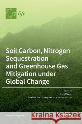 Soil Carbon, Nitrogen Sequestration and Greenhouse Gas Mitigation under Global Change Ling Zhang   9783036573458 Mdpi AG - książka