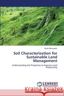 Soil Characterization for Sustainable Land Management Yacob Alemayehu 9783659104879 LAP Lambert Academic Publishing - książka