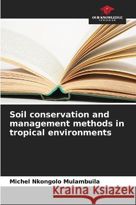 Soil conservation and management methods in tropical environments Michel Nkongolo Mulambuila   9786206054764 Our Knowledge Publishing - książka