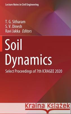 Soil Dynamics: Select Proceedings of 7th Icragee 2020 T. G. Sitharam S. V. Dinesh Ravi Jakka 9789813340008 Springer - książka