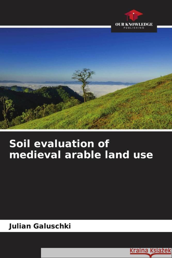 Soil evaluation of medieval arable land use Galuschki, Julian 9786204507057 Our Knowledge Publishing - książka