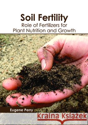 Soil Fertility: Role of Fertilizers for Plant Nutrition and Growth Eugene Perry 9781632399816 Callisto Reference - książka