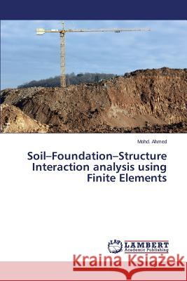 Soil-Foundation-Structure Interaction analysis using Finite Elements Ahmed Mohd 9783659681172 LAP Lambert Academic Publishing - książka