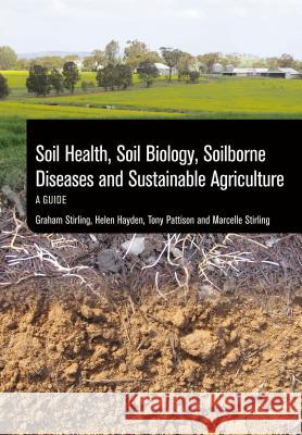 Soil Health, Soil Biology, Soilborne Diseases and Sustainable Agriculture: A Guide Graham R. Stirling Helen Hayden Tony Pattison 9781486303045 CSIRO Publishing - książka