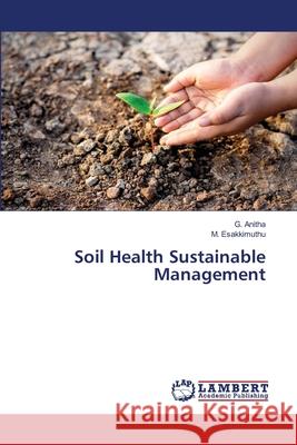 Soil Health Sustainable Management G Anitha, M Esakkimuthu 9786202670050 LAP Lambert Academic Publishing - książka