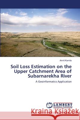 Soil Loss Estimation on the Upper Catchment Area of Subarnarekha River Kamila Amrit 9783659488887 LAP Lambert Academic Publishing - książka