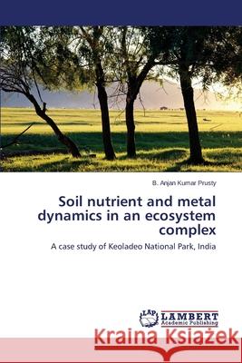 Soil nutrient and metal dynamics in an ecosystem complex Prusty B. Anjan Kumar 9783659647802 LAP Lambert Academic Publishing - książka