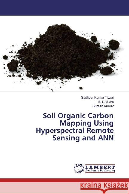 Soil Organic Carbon Mapping Using Hyperspectral Remote Sensing and ANN Tiwari, Sudheer Kumar; Saha, S. K.; Kumar, Suresh 9783330326033 LAP Lambert Academic Publishing - książka