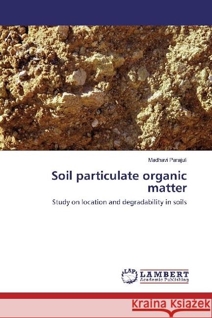 Soil particulate organic matter : Study on location and degradability in soils Parajuli, Madhavi 9783330329126 LAP Lambert Academic Publishing - książka