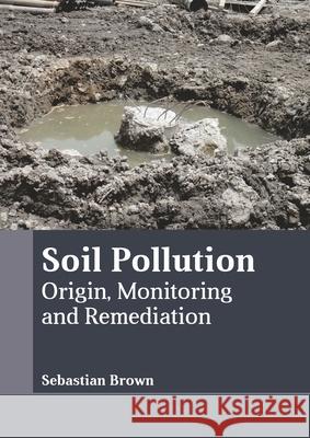 Soil Pollution: Origin, Monitoring and Remediation Sebastian Brown 9781641726719 Larsen and Keller Education - książka