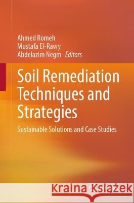 Soil Remediation Techniques and Strategies: Sustainable Solutions and Case Studies Ahmed Romeh Mustafa El-Rawy Abdelazim Negm 9783032232663 Springer - książka