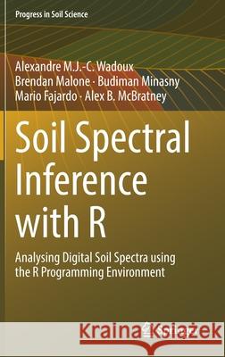 Soil Spectral Inference with R: Analysing Digital Soil Spectra Using the R Programming Environment Alexandre M. J. Wadoux Brendan Malone Budiman Minasny 9783030648954 Springer - książka