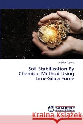 Soil Stabilization By Chemical Method Using Lime-Silica Fume Topacio, Anjerick 9786139857630 LAP Lambert Academic Publishing - książka