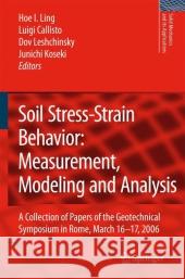 Soil Stress-Strain Behavior: Measurement, Modeling and Analysis: A Collection of Papers of the Geotechnical Symposium in Rome, March 16-17, 2006 Ling, Hoe I. 9781402061455 KLUWER ACADEMIC PUBLISHERS GROUP - książka