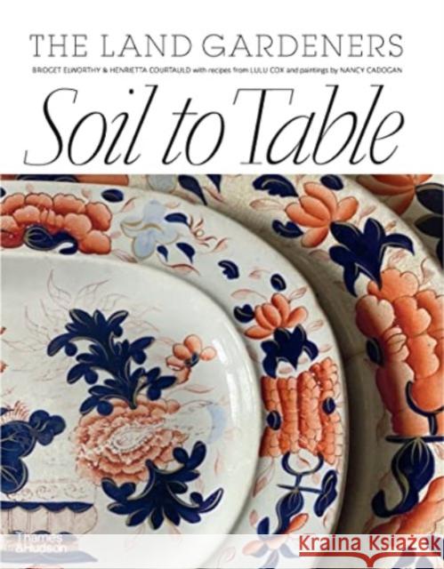 Soil to Table: The Land Gardeners: Recipes for Healthy Soil and Food Elworthy, Bridget 9781760762636 Thames and Hudson (Australia) Pty Ltd - książka