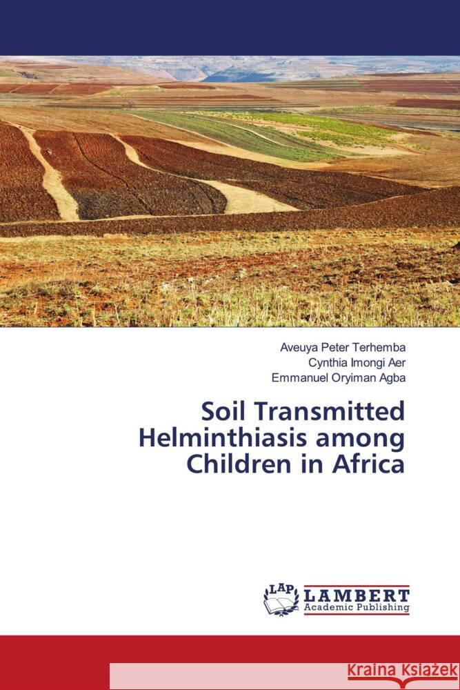 Soil Transmitted Helminthiasis among Children in Africa Terhemba, Aveuya Peter, Aer, Cynthia Imongi, Agba, Emmanuel Oryiman 9786202918930 LAP Lambert Academic Publishing - książka