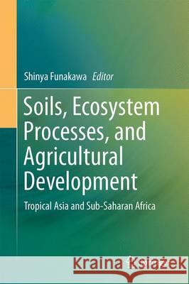 Soils, Ecosystem Processes, and Agricultural Development: Tropical Asia and Sub-Saharan Africa Funakawa, Shinya 9784431564829 Springer - książka