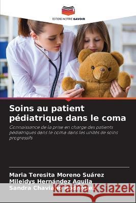 Soins au patient pediatrique dans le coma Maria Teresita Moreno Suarez Mileidys Hernandez Aguila Sandra Chaviano Rodriguez 9786206042457 Editions Notre Savoir - książka