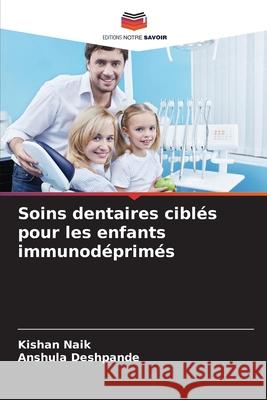 Soins dentaires cibl?s pour les enfants immunod?prim?s Kishan Naik Anshula Deshpande 9786207588121 Editions Notre Savoir - książka