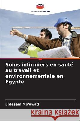 Soins infirmiers en santé au travail et environnementale en Égypte Mo'awad, Ebtesam 9786209334764 Editions Notre Savoir - książka
