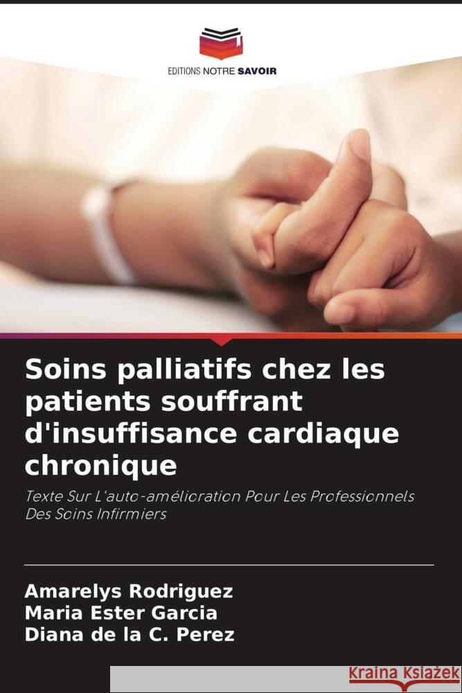 Soins palliatifs chez les patients souffrant d'insuffisance cardiaque chronique Rodriguez, Amarelys, Garcia, Maria Ester, Perez, Diana de la C. 9786204412122 Editions Notre Savoir - książka