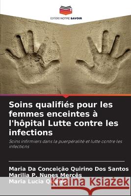 Soins qualifiés pour les femmes enceintes à l'hôpital Lutte contre les infections Quirino Dos Santos, Maria Da Conceição, Nunes Mercês, Marilia P., Quirino, Maria Lucia 9786208716868 Editions Notre Savoir - książka