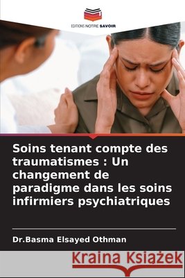 Soins tenant compte des traumatismes: Un changement de paradigme dans les soins infirmiers psychiatriques Elsayed Othman, Dr Basma 9786209850158 Editions Notre Savoir - książka