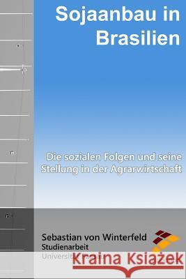 Sojaanbau in Brasilien: Die sozialen Folgen und seine Stellung in der Agrarwirtschaft Sebastian Winterfeld 9781517246013 Createspace Independent Publishing Platform - książka