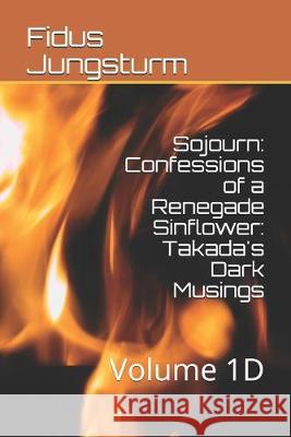 Sojourn: Confessions of a Renegade Sinflower: Takada's Dark Musings: Volume 1D Fidus Jungsturm 9781694774934 Independently Published - książka