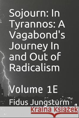 Sojourn: In Tyrannos: A Vagabond's Journey In and Out of Radicalism: Volume 1E Fidus Jungsturm 9781674904818 Independently Published - książka