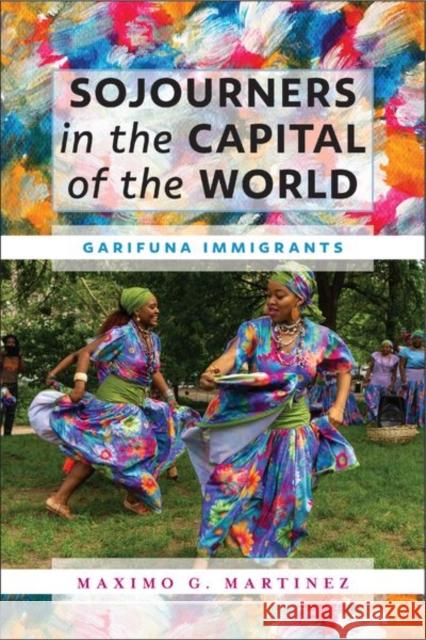 Sojourners in the Capital of the World: Garifuna Immigrants Maximo G. Martinez 9781531504755 Fordham University Press - książka