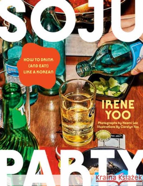 Soju Party: How to Drink (and Eat!) Like a Korean: A Cookbook Irene Yoo 9780593802946 Knopf Publishing Group - książka