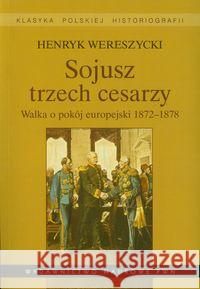Sojusz trzech cesarzy Walka o pokój europejski 1872-1878 Wereszycki Henryk 9788301162528 Wydawnictwo Naukowe PWN - książka