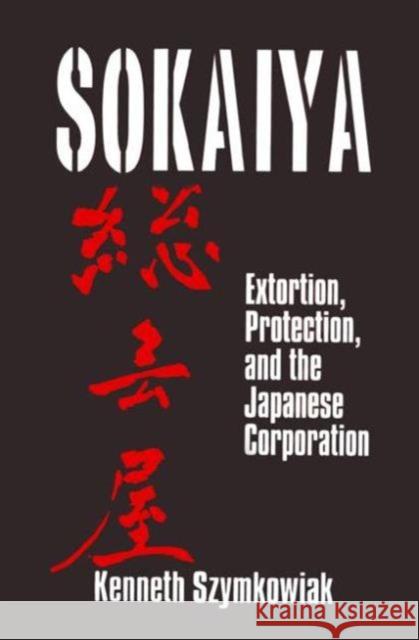 Sokaiya: Extortion, Protection and the Japanese Corporation Szymkowiak, Kenneth 9780765607799 East Gate Book - książka