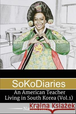 SoKoDiaries: An American Teacher Living in South Korea Harvey, Nailah 9781482762013 Createspace Independent Publishing Platform - książka