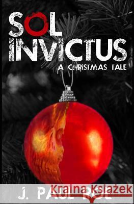 Sol Invictus: A Christmas Tale J. Paul Roe 9781495228421 Createspace - książka