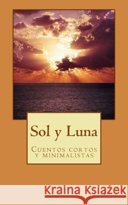 Sol y Luna: Cuentos cortos Upegui Castillo, J. Abel 9781533202697 Createspace Independent Publishing Platform - książka