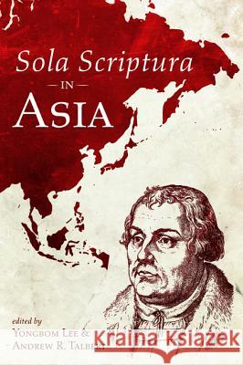 Sola Scriptura in Asia Yongbom Lee Andrew R. Talbert 9781532649288 Pickwick Publications - książka