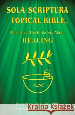 Sola Scriptura Topical Bible: What Does The Bible Say About Healing? Daniel John 9781988271729 Smart Publishing Ltd. - książka