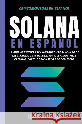 Solana en Español: La guía definitiva para introducirte al mundo de las finanzas descentralizadas, Lending, Yield Farming, Dapps y dominarlo por completo Sebastian Andres 9798201701918 Ace Books - książka