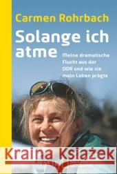 Solange ich atme : Meine dramatische Flucht aus der DDR und wie sie mein Leben prägte Rohrbach, Carmen 9783492405317 Malik - książka