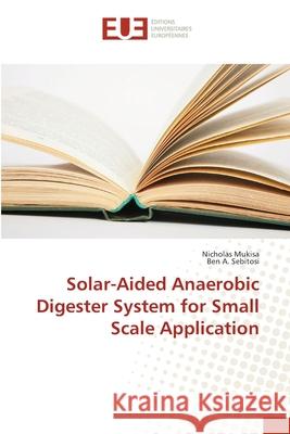 Solar-Aided Anaerobic Digester System for Small Scale Application Mukisa, Nicholas; Sebitosi, Ben A. 9783639654455 Éditions universitaires européennes - książka